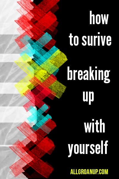 How to Survive Breaking Up With Yourself