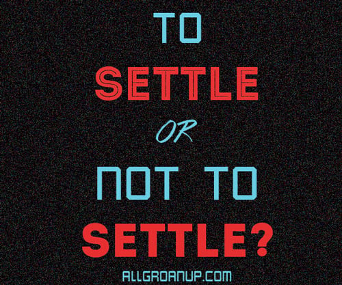 To Settle or Not to Settle? Our Generations #39 Greatest Question