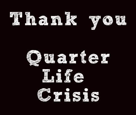 Why your Quarter Life Crisis is the best thing that could have happened to you