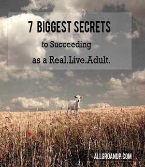 7 Biggest Secrets to Succeeding as a Real.Live.Adult