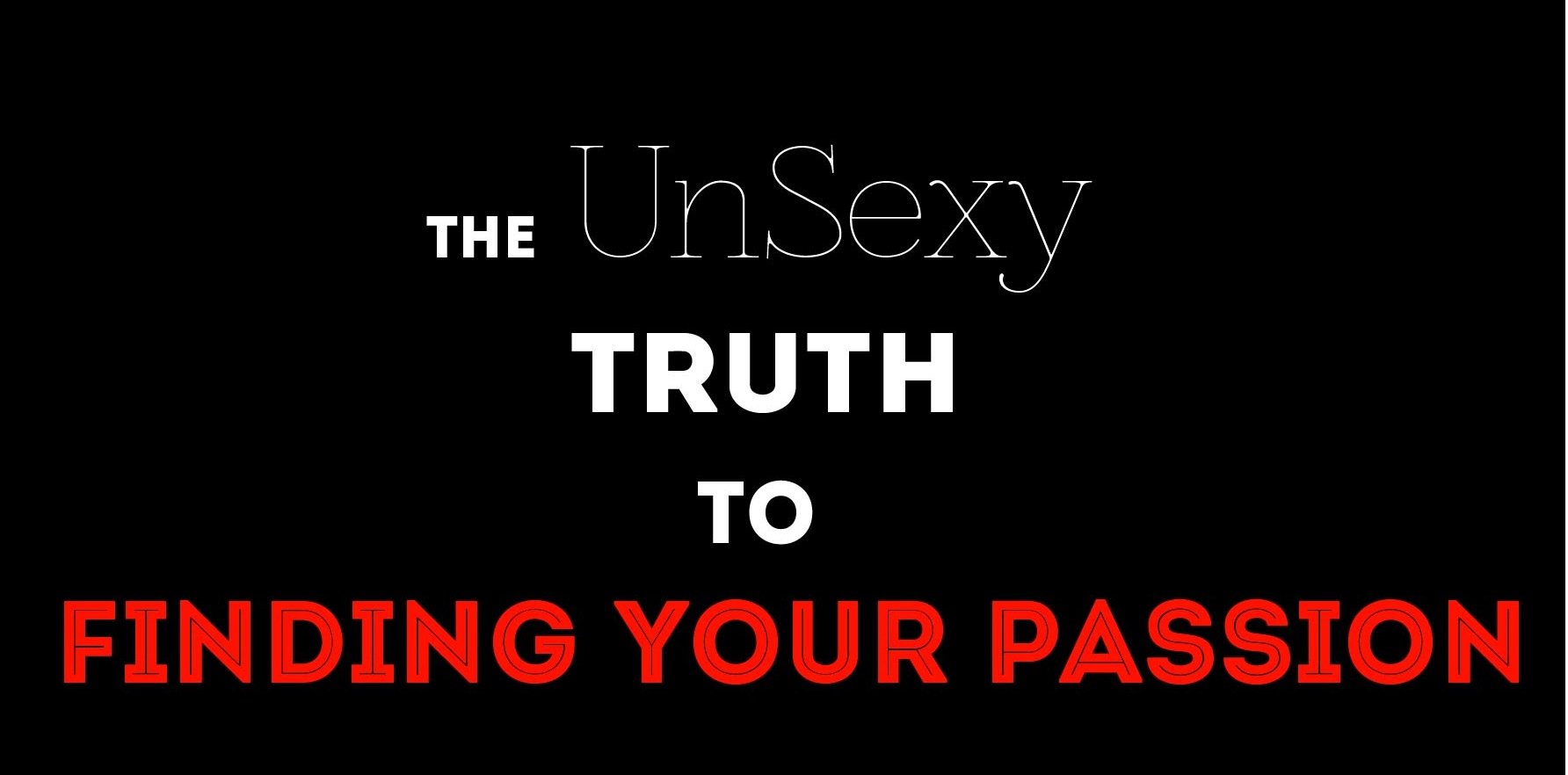 unsexy truth to finding your passion