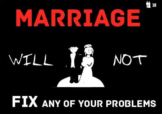 Marriage will not fix your problems