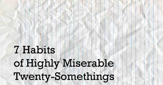 7 Habits of Highly Miserable Twenty-Somethings