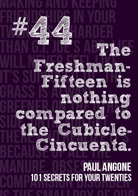 #44: The Freshman-Fifteen is nothing compared to the Cubicle-Cincuenta. 101 Secrets for your Twenties by Paul Angone