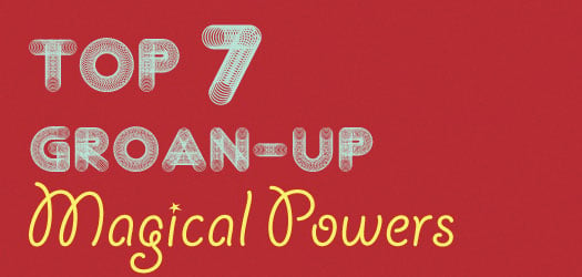 Top 7 Grown Up Magical Powers