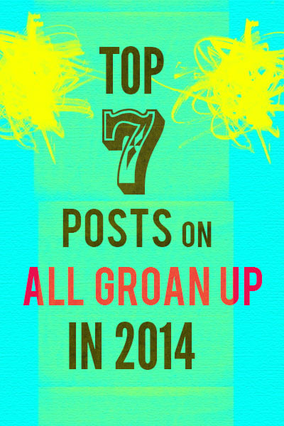 Top 7 Posts on All Groan Up in 2014