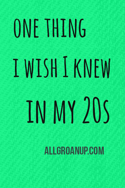 One Thing I Wish I Knew in my 20s