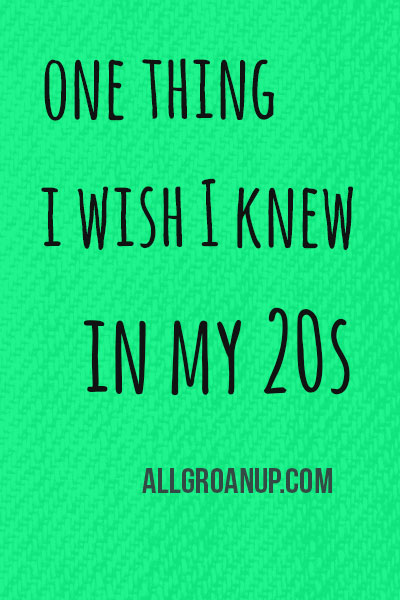 One Thing I Wish I Knew in my 20s