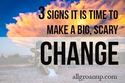 3 Signs it is Time to Make a Big, Scary Change