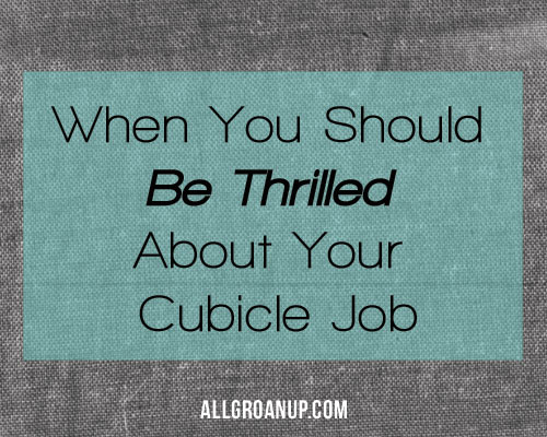 When You Should Be Thrilled About Your Cubicle Job