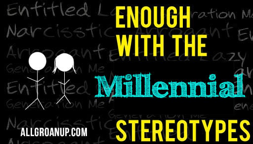 Millennials are Not the Problem — the Stereotypes are!