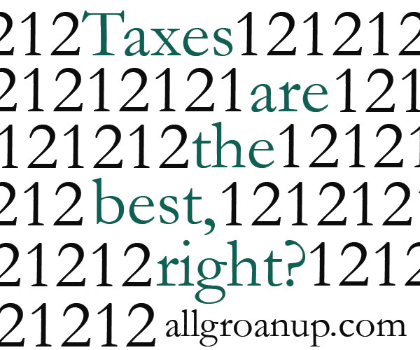 Taxes are the Most Amazing Thing in the World, Right?