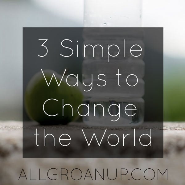 3 Simple Ways to Change the World