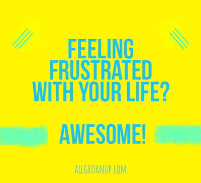 Feeling-Frustrated-With-Your-Life--Awesome!