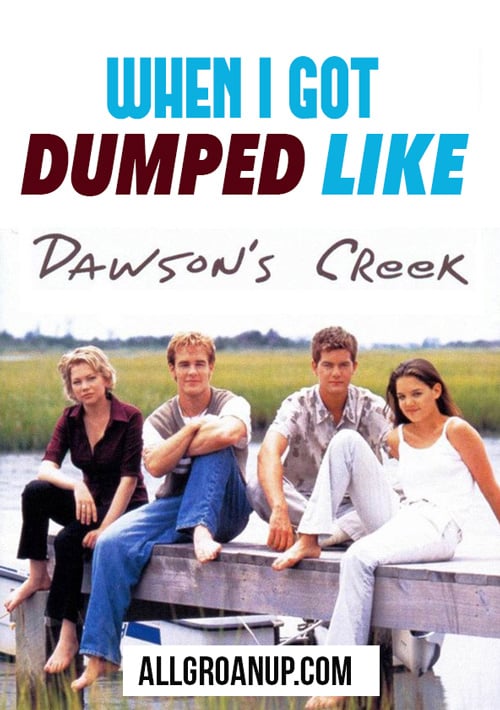 When-I-Got-Dumped-Like-Dawsons-Creek - Image