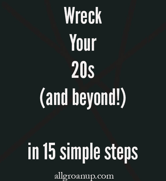 Why not ruin your twenties?