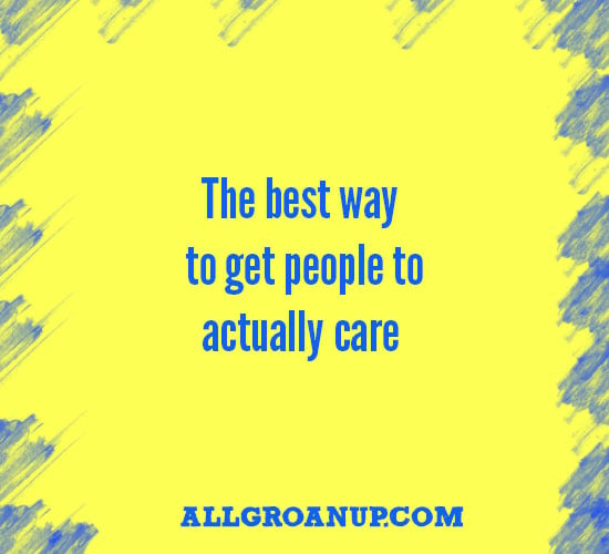 the-best-way-to-get-people-to-actually-care